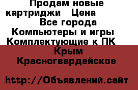 Продам новые картриджи › Цена ­ 2 300 - Все города Компьютеры и игры » Комплектующие к ПК   . Крым,Красногвардейское